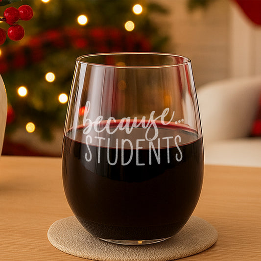 "Because Students" Funny Teacher Wine Glass – The Perfect Teacher Appreciation & Retirement Gift
