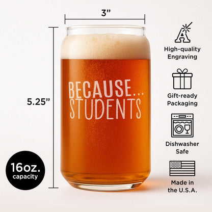 Because Students Beer Can Glass–Funny Teacher Gift for Men–Teacher Appreciation Gift–Male Teacher Birthday Gift–16oz Engraved Glass