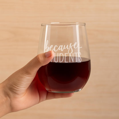 Because Students-Teacher Wine Glass-Teacher Gifts-Teacher Appreciation Gift-Teacher Retirement Gift-Gifts For Teachers-Teacher Friend